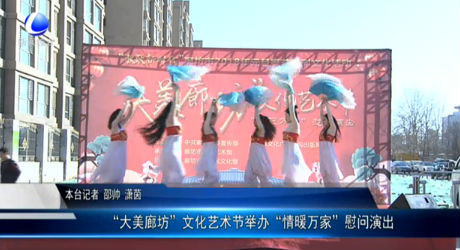“大美廊坊”文化藝術(shù)節(jié)舉辦“情暖萬(wàn)家”慰問演出