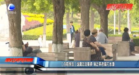 【百姓學(xué)法】遠離非法集資 別讓養(yǎng)老錢打水漂