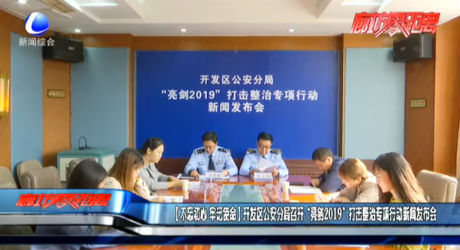 【不忘初心 牢記使命】開發(fā)區(qū)公安分局召開“亮劍2019”打擊整治專項(xiàng)行動(dòng)新聞發(fā)布會(huì)