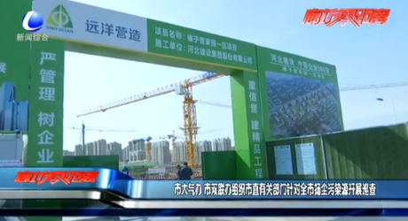 市大氣辦、市雙聯(lián)辦組織市直有關(guān)部門針對(duì)全市揚(yáng)塵污染源開展巡查